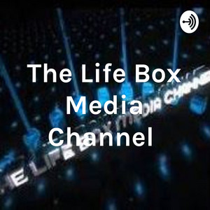 The Life Box Media Channel Radio Podcast | Podcast on Spotify