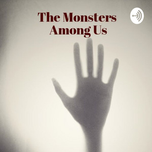 The Monsters Among Us | Podcast on Spotify