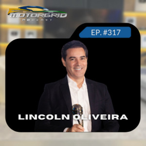 Motorgrid Podcast - Lincoln Oliveira - Ep. 317