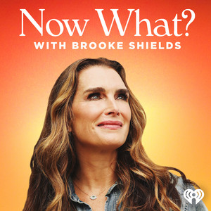 Now What? with Brooke Shields | Podcast on Spotify