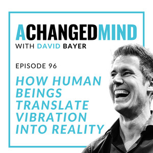 096 How Human Beings Translate Vibration Into Reality - A Changed Mind |  Mindset That Matters | Podcast on Spotify