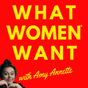 What Women Want with Amy Annette | Podcast on Spotify