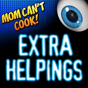 Mom Can't Cook! Extra Helpings