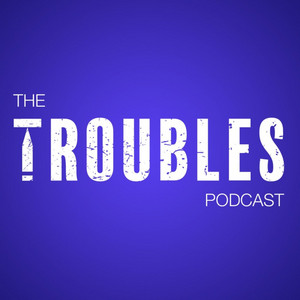 The Troubles Podcast podcast cover