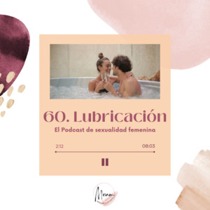 60. Lubricacin. - El podcast de sexualidad femenina | Podcast on Spotify