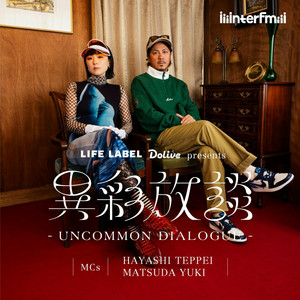 LIFE LABEL・Dolive presents 異彩放談 -UNCOMMON DIALOGUE- | Listen