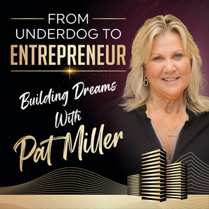 From Underdog to Entrepreneur: Building Dreams with Pat Miller