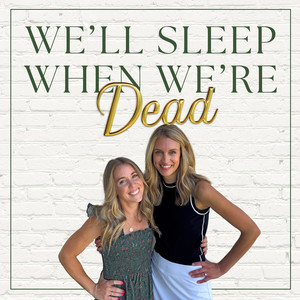 We'll Sleep When We're Dead: A Motherhood Podcast