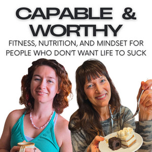 Capable & Worthy: Fitness, Nutrition, & Mindset for People Who Don't Want Life to Suck