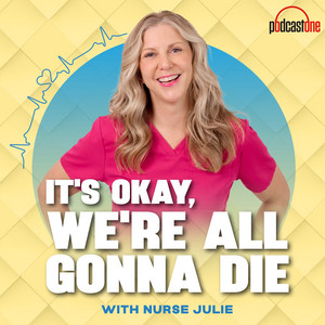 It's Okay, We're All Gonna Die with Nurse Julie