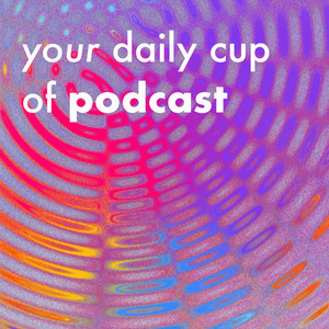 your daily cup of podcast