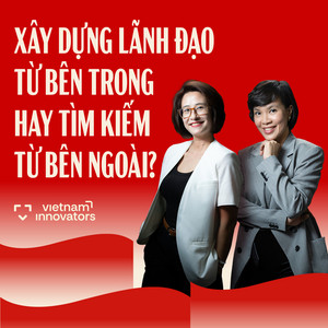 Xây dựng lãnh đạo từ bên trong hay tìm kiếm từ bên ngoài? | An Võ & TS Hoàng Lan Anh | EP 123