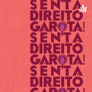 SENTA DIREITO GAROTA! podcast cover