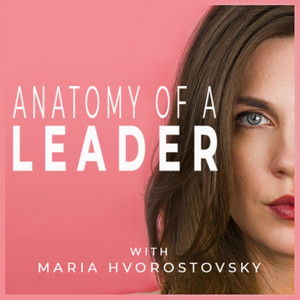 Anatomy of a Leader with Maria Hvorostovsky | Podcast on Spotify