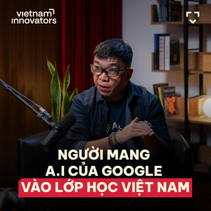 Người mang AI của Google vào lớp học Việt Nam | Bung Trần, Co-founder & Master Trainer, AI Education | EP 122