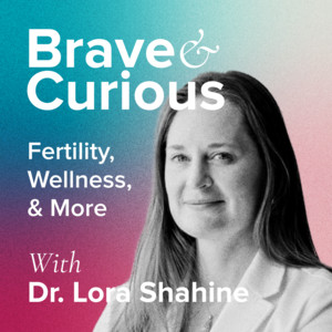 Brave & Curious with Dr. Lora Shahine