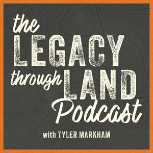 The Legacy Through Land Podcast with Tyler Markham