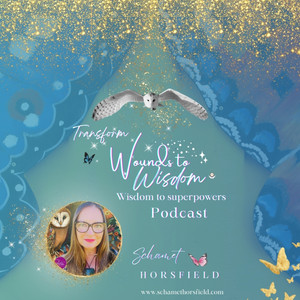 Wounds to Wisdom to Superpowers Podcast with Schamet Horsfield ...