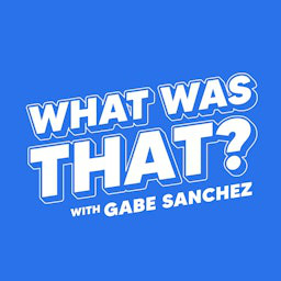 What Was That? with Gabe Sanchez