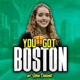 You Got Boston: a Celtics Podcast w/ Noa Dalzell