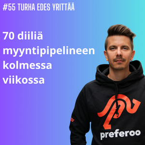 #55 Seitsemänkymmentä diiliä myyntipipelineen kolmessa viikossa ft. Teemu Ilola, Preferoo