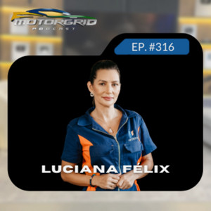 Motorgrid Podcast - Luciana Félix - Ep. 316