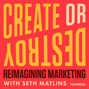 Create or Destroy: Reimagining Marketing with Seth Matlins