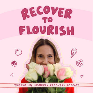 Recover To Flourish | Eating Disorder Recovery Podcast