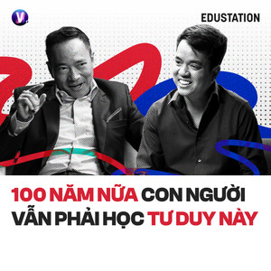 #41 100 năm nữa con người vẫn phải học tư duy này - Nhà Đầu tư Giáo dục Nguyễn Tuyên