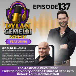 Episode #137 Featuring Dr. Mike Israetel! The Aesthetic Revolution: Embracing Vanity and the Future of Fitness to Unlock your Healthiest Self! - The Dylan Gemelli Podcast
