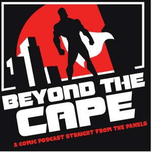Beyond the cape: A comic podcast straight from the panels ...