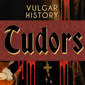 Vulgar History: Tudors