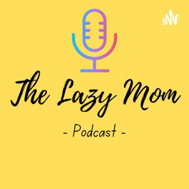 The Lazy Mom Podcast Podcast on Spotify