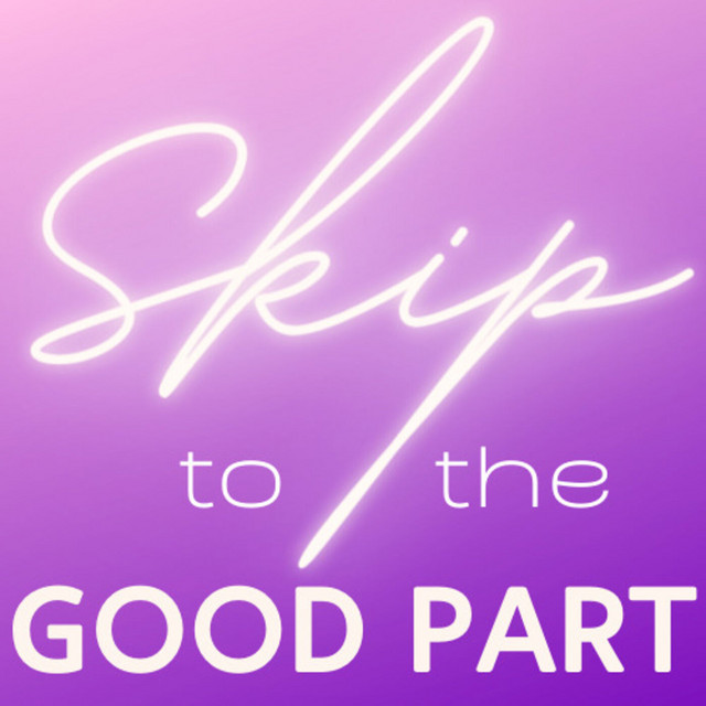 Skip to the Good Part | Podcast on Spotify