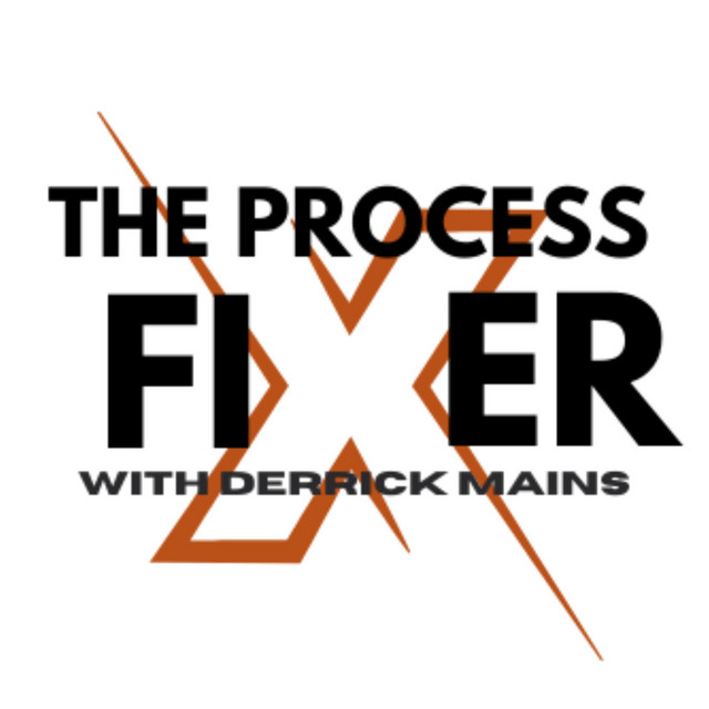 The Process Fixer, with Derrick Mains | Podcast on Spotify