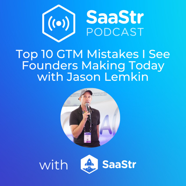 SaaStr 740: The Top 10 GTM Mistakes I See Founders Making Today with SaaStr CEO and Founder Jason Lemkin