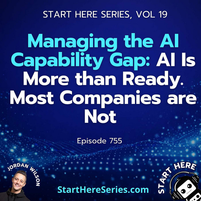 Ep 755: Managing the AI Capability Gap: AI Is More than Ready. Most ...