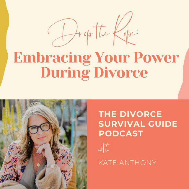 Episode 296: Drop the Rope: Embracing Your Power During Divorce - The ...