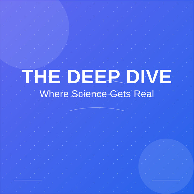 The Deep Dive: Where Science Gets Real | Podcast on Spotify