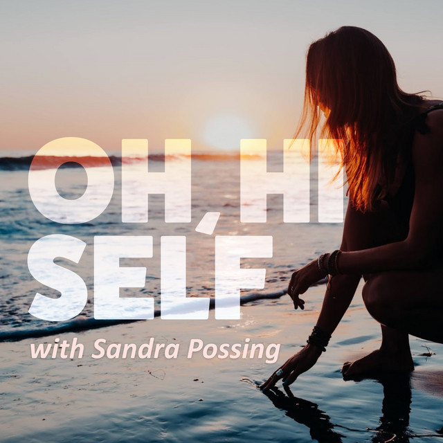 OH, HI SELF w. Sandra Possing | Podcast on Spotify