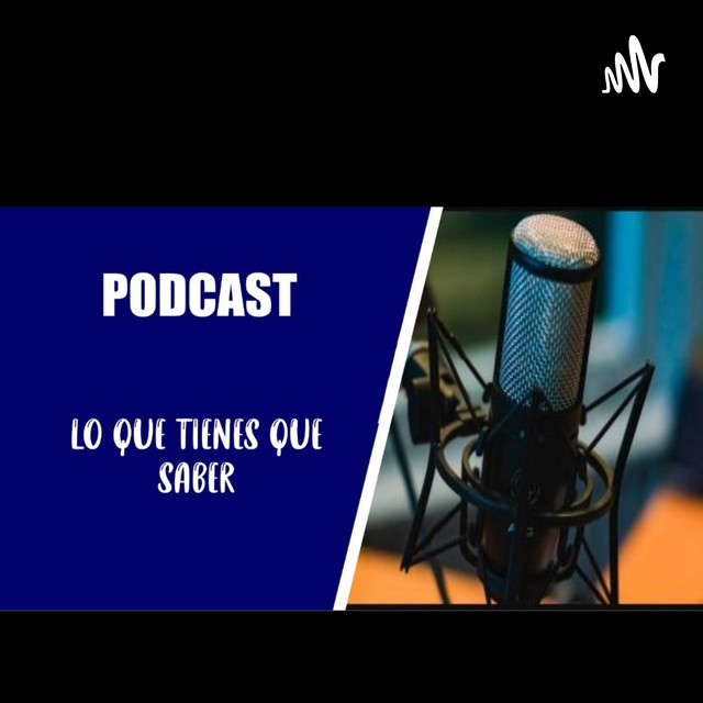 Lo Que Tienes Que Saber | Podcast on Spotify