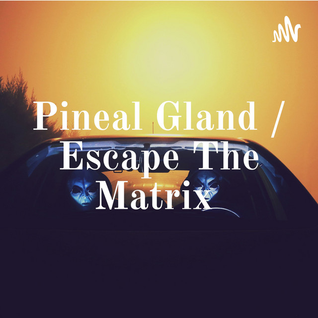 Pineal Gland / Escape The Matrix | Podcast on Spotify