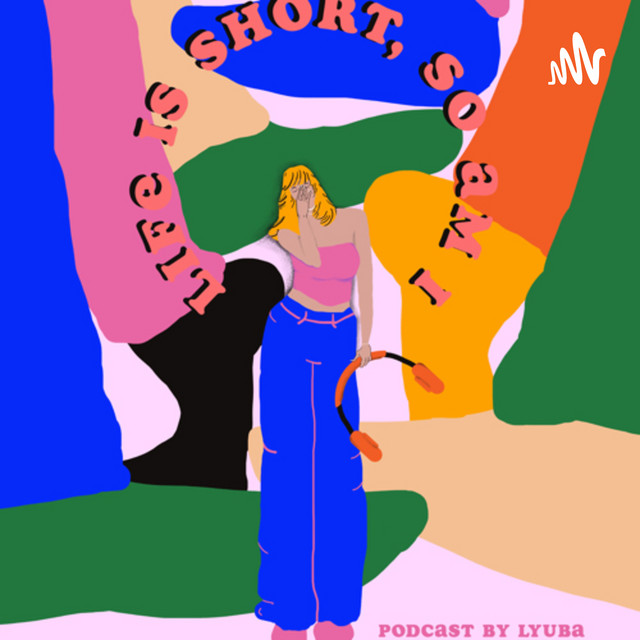 Life Is Short, So am I A Podcast by Lyuba Podcast on Spotify