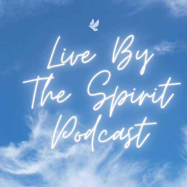 Live By The Spirit Podcast | Podcast on Spotify