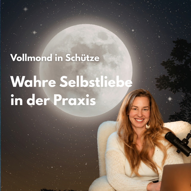 Selbstliebe in der Praxis: Warum dein Fundament gerade bebt - Vollmond in Schütze 