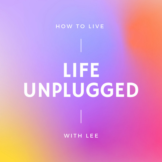 How To Live Life Unplugged With Lee | Podcast on Spotify
