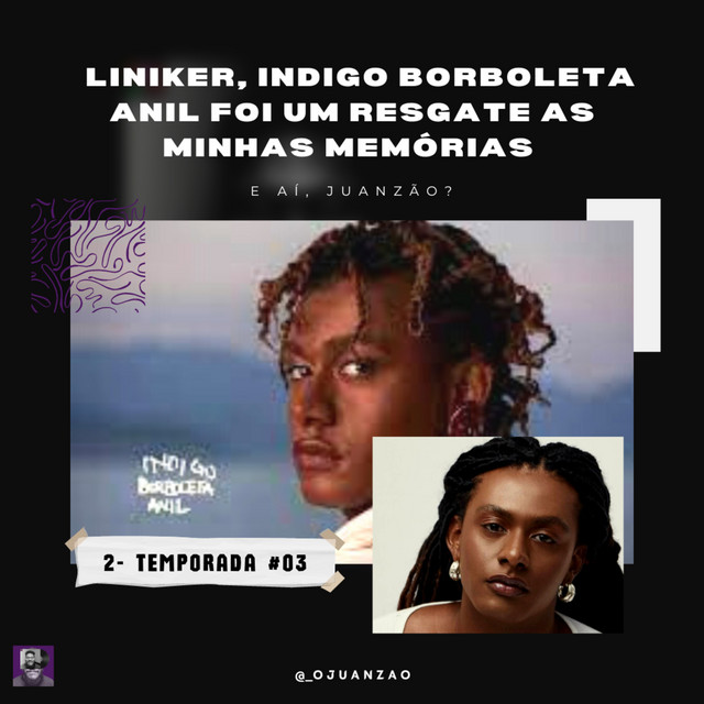 E aí, Juanzão? - Liniker, Indigo Borboleta Anil foi um Resgate as Minhas Memórias 