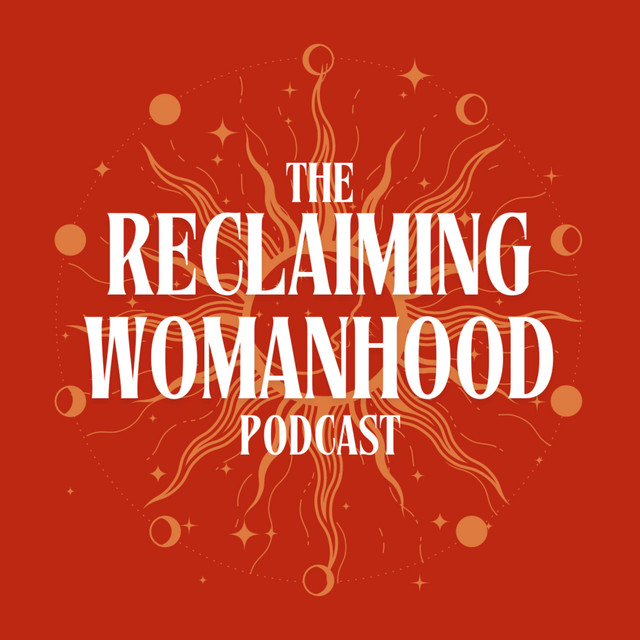 The Reclaiming Womanhood Podcast | Podcast on Spotify