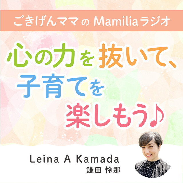 ごきげんママのMamiliaラジオ ～心の力を抜いて、子育てを楽しもう 