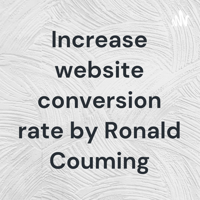 Increase website conversion rate by Ronald Couming | Podcast on Spotify